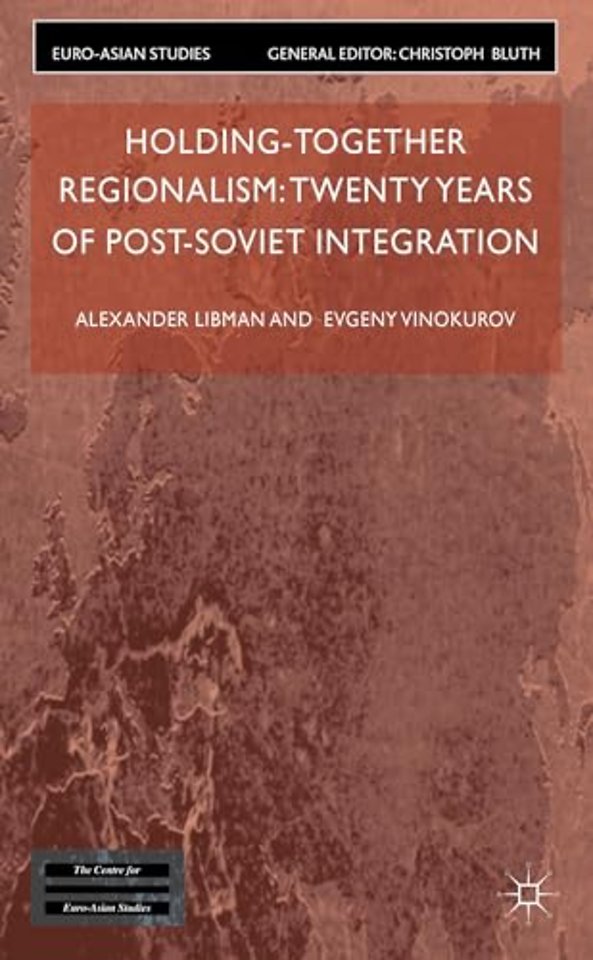 Holding-Together Regionalism: Twenty Years of Post-Soviet Integration