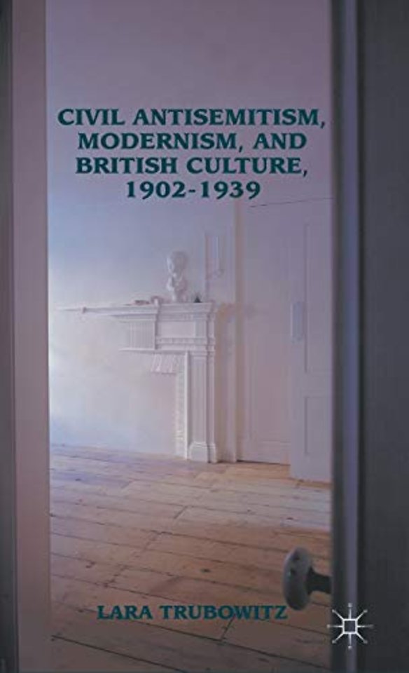 Civil Antisemitism, Modernism, and British Culture, 1902–1939
