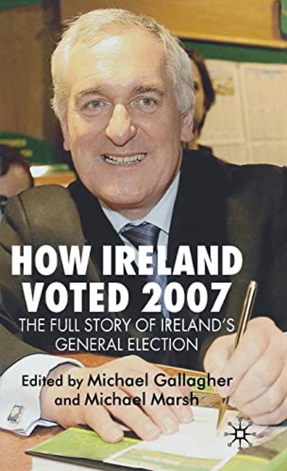 How Ireland Voted 2007: The Full Story of Ireland’s General Election