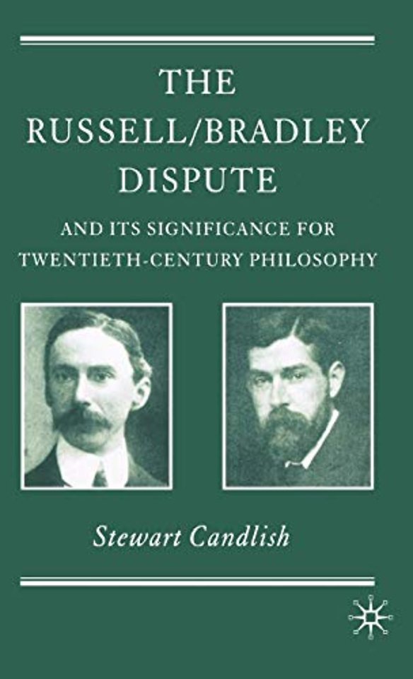 The Russell/Bradley Dispute and its Significance for Twentieth Century Philosophy