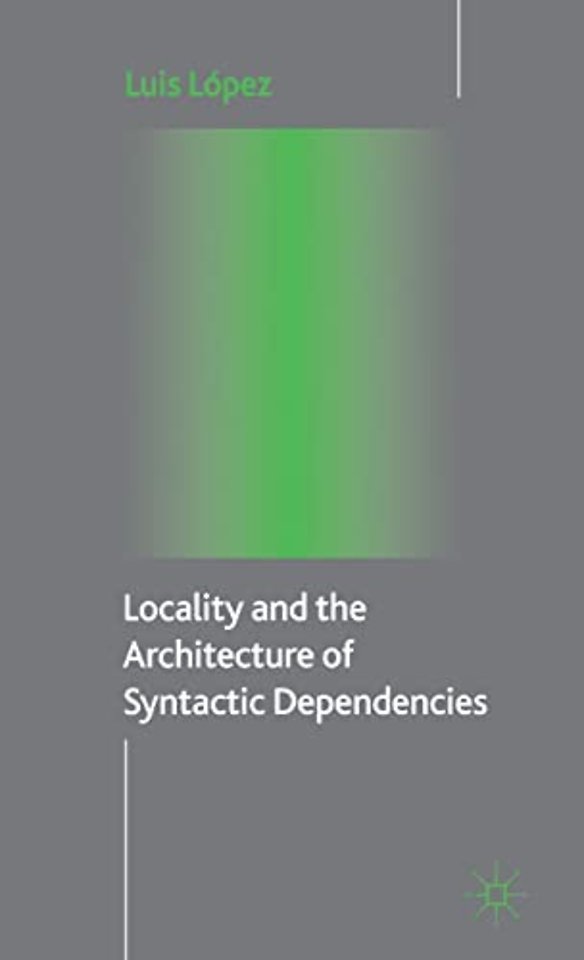 Locality and the Architecture of Syntactic Dependencies