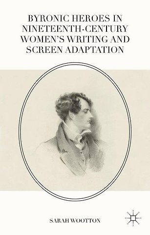 Byronic Heroes in Nineteenth-Century Women’s Writing and Screen Adaptation