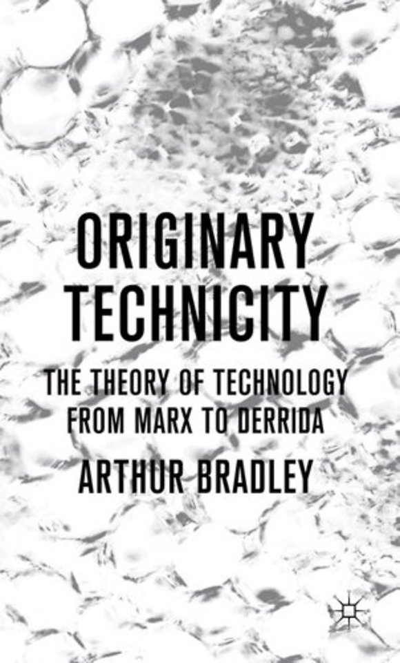 Originary Technicity: The Theory of Technology from Marx to Derrida