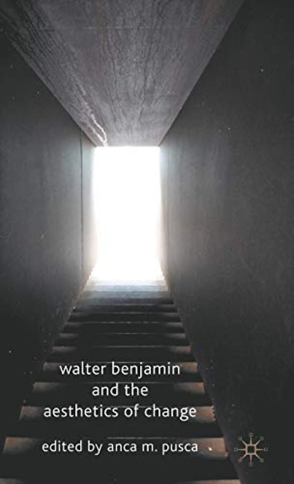 Walter Benjamin and the Aesthetics of Change