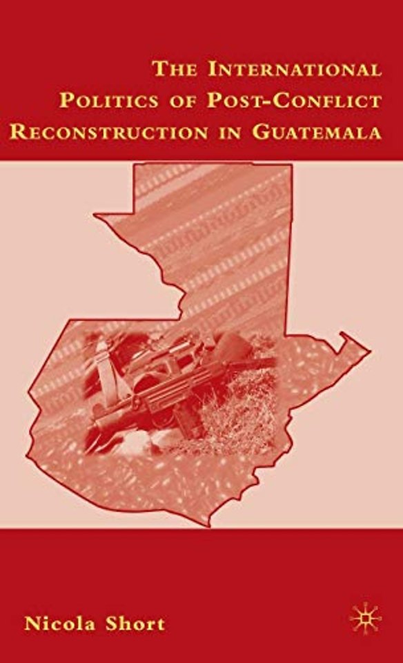The International Politics of Post-Conflict Reconstruction in Guatemala