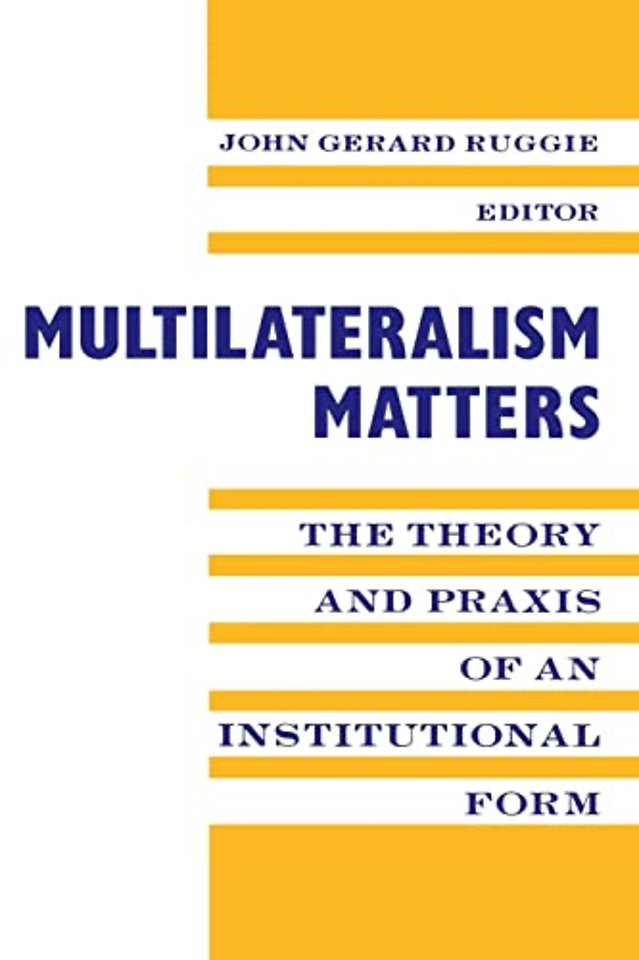 Multilateralism Matters – The Theory & Praxis of an Institutional Form (Paper)