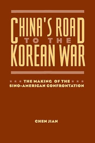 China′s Road to the Korean War – The Making of the Sino–American Confrontation
