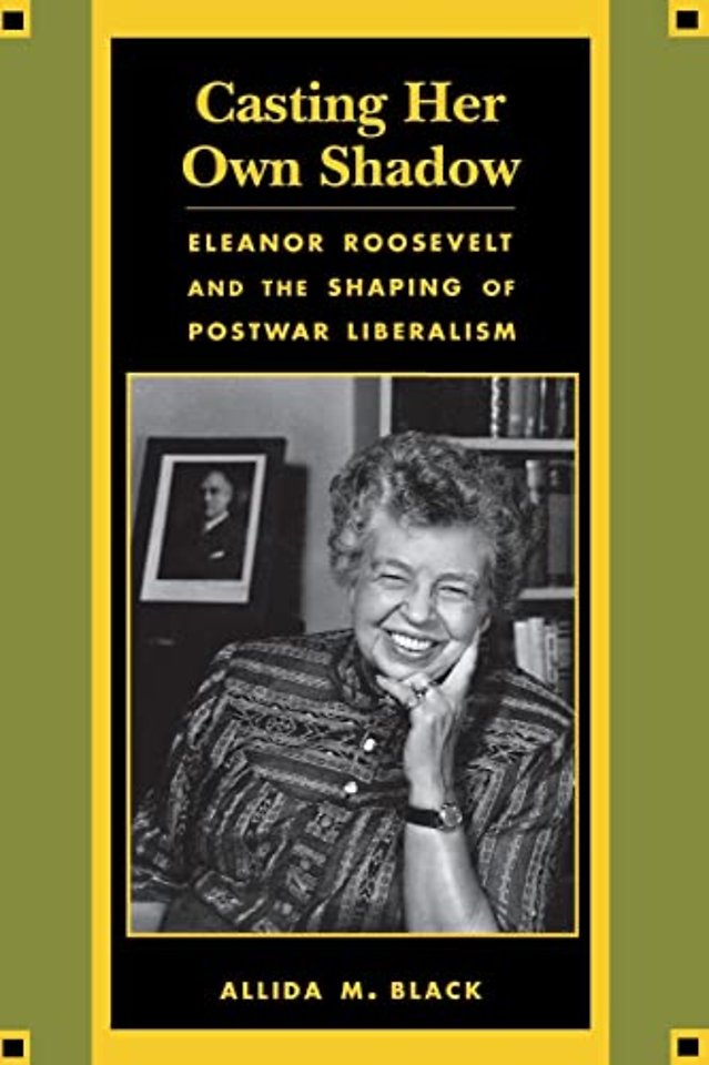 Casting Her Own Shadow – Eleanor Roosevelt & The Shaping of PostWar Liberalism (Paper)