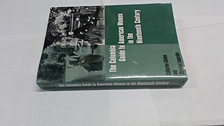 The Columbia Guide to American Women in the Nineteenth Century