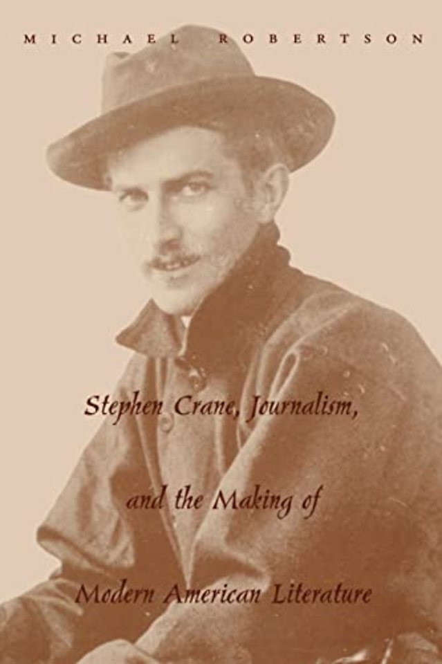 Stephen Crane, Journalism, and the Making of Modern American Literature