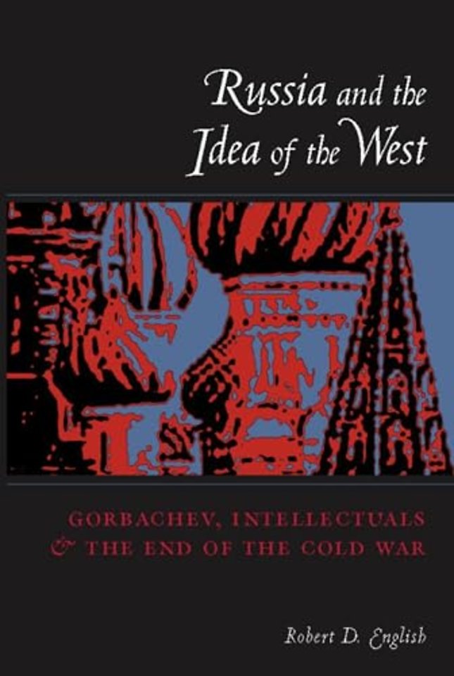 Russia & the Idea of the West – Gorbachev, Intellectuals, & the End of the Cold War