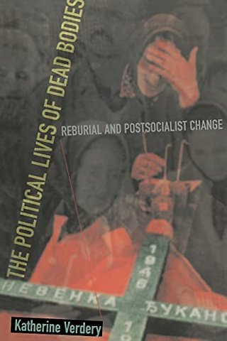 The Political Lives of Dead Bodies – Reburial & Postsocialist Change