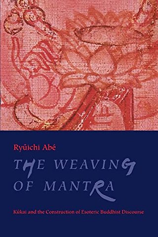 The Weaving of the Mantra – Kukai & the Construction of Esoteric Buddhist Discourse