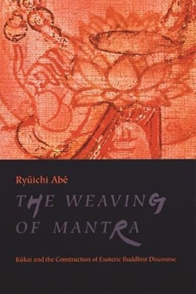 The Weaving of the Mantra – Kukai & the Construction of Esoteric Buddhist Discourse
