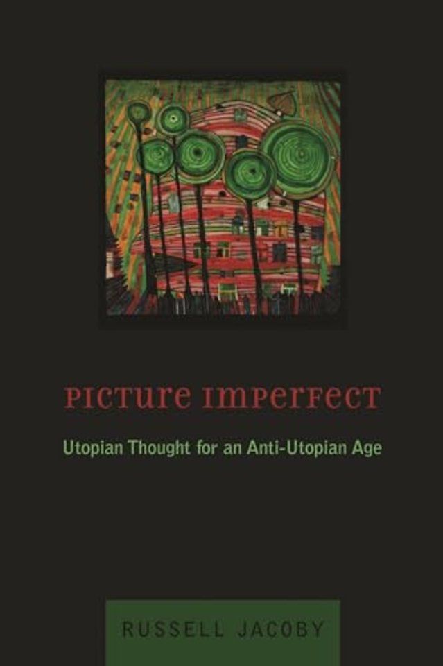 Picture Imperfect – Utopian Thought for an Anti–Utopian Age