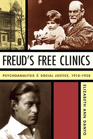 Freud`s Free Clinics – Psychoanalysis and Social Justice, 1918–1938