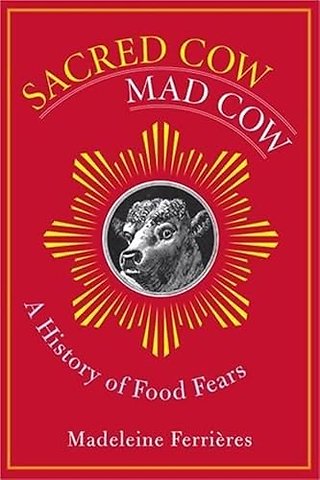 Sacred Cow, Mad Cow – A History of Food Fears
