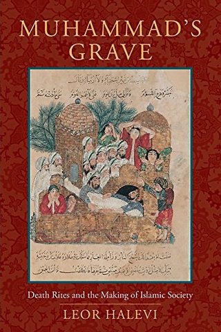 Muhammad′s Grave – Death Rites and the Making of Islamic Society