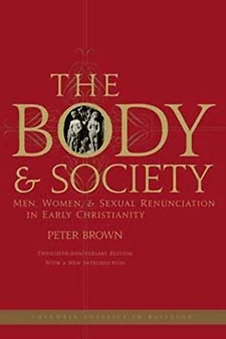 The Body and Society – Men, Women, and Sexual Renunciation in Early Christianity 20e