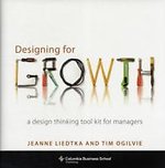 Designing for Growth – A Design Thinking Tool Kit for Managers