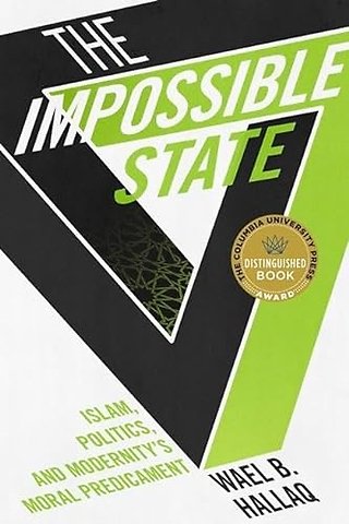 The Impossible State – Islam, Politics, and Modernity`s Moral Predicament