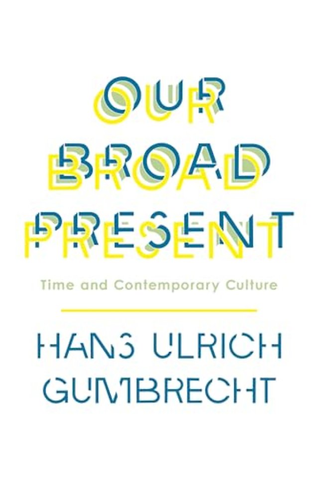 Our Broad Present – Time and Contemporary Culture