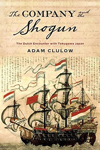 The Company and the Shogun – The Dutch Encounter with Tokugawa Japan