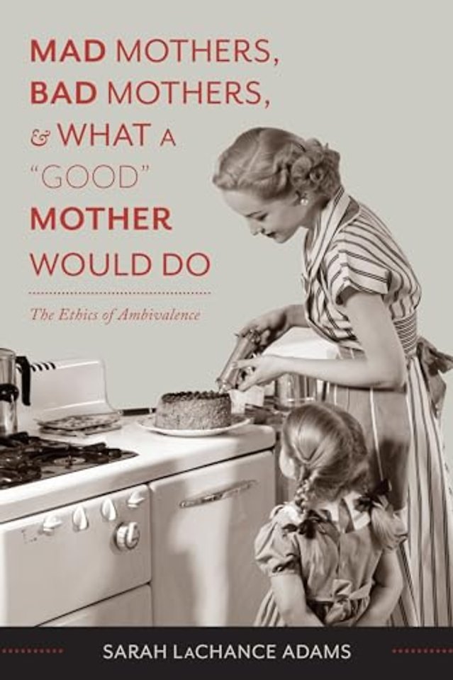Mad Mothers, Bad Mothers, and What a "Good" Mother Would Do – The Ethics of Ambivalence