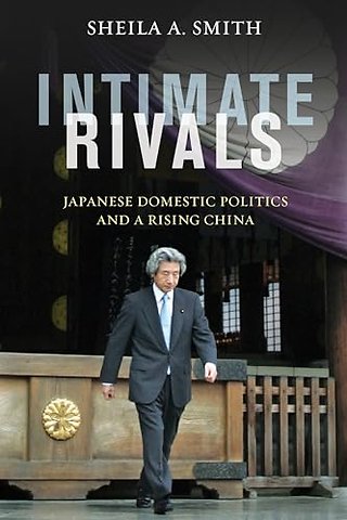 Intimate Rivals – Japanese Domestic Politics and a Rising China