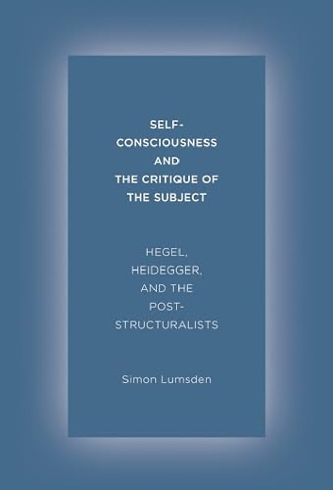 Self–Consciousness and the Critique of the Subject – Hegel, Heidegger, and the Poststructuralists