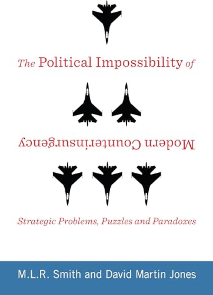The Political Impossibility of Modern Counterinsurgency – Strategic Problems, Puzzles, and Paradoxes