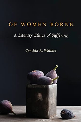 Of Women Borne – A Literary Ethics of Suffering