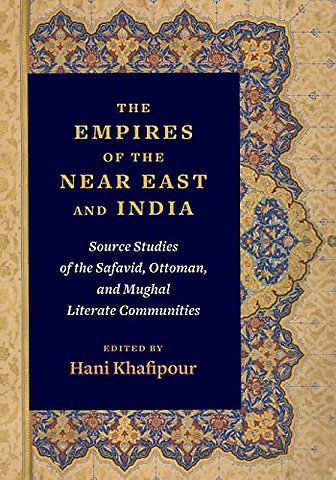 The Empires of the Near East and India – Source Studies of the Safavid, Ottoman, and Mughal Literate Communities
