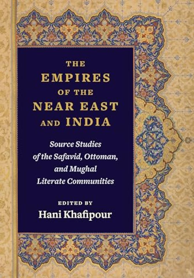 The Empires of the Near East and India – Source Studies of the Safavid, Ottoman, and Mughal Literate Communities