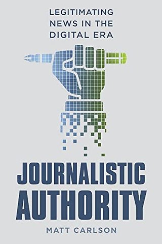 Journalistic Authority – Legitimating News in the Digital Era