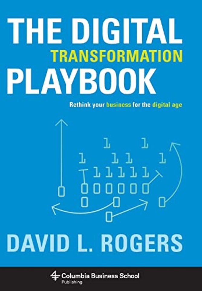 The Digital Transformation Playbook – Rethink Your Business for the Digital Age