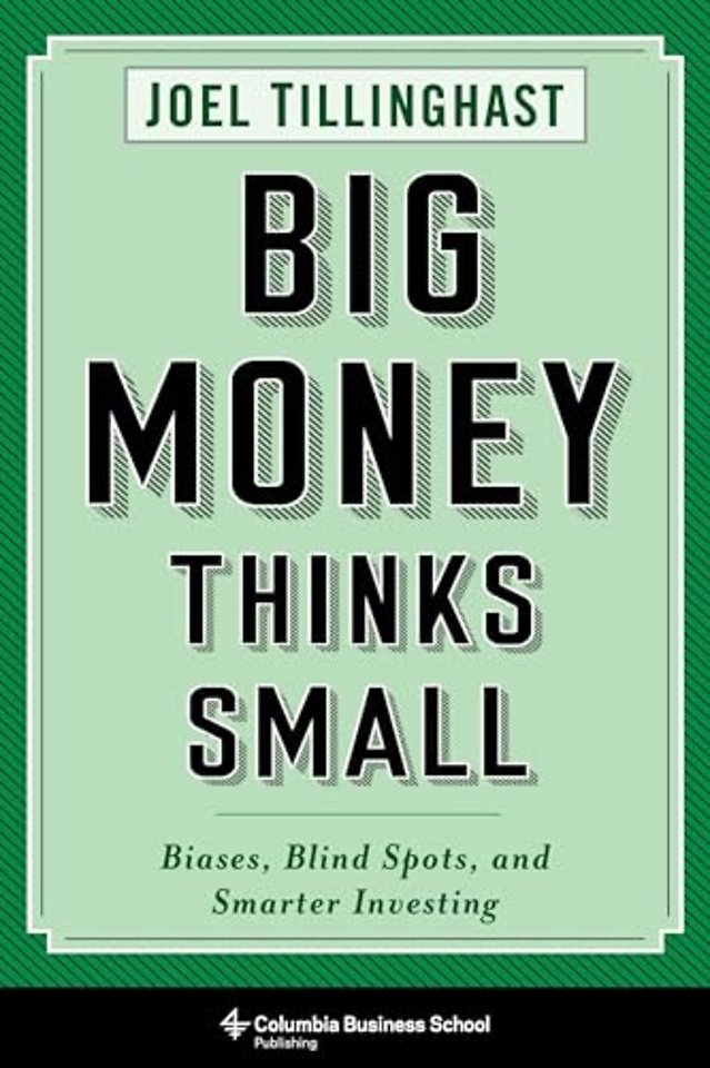 Big Money Thinks Small – Biases, Blind Spots, and Smarter Investing