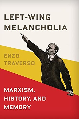 Left–Wing Melancholia – Marxism, History, and Memory