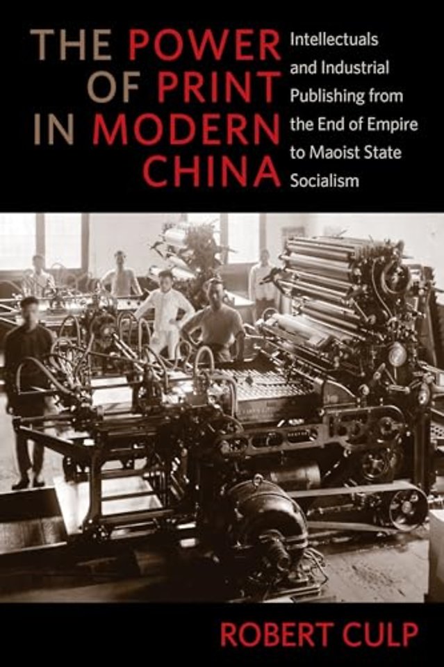 The Power of Print in Modern China – Intellectuals and Industrial Publishing from the End of Empire to Maoist State Socialism