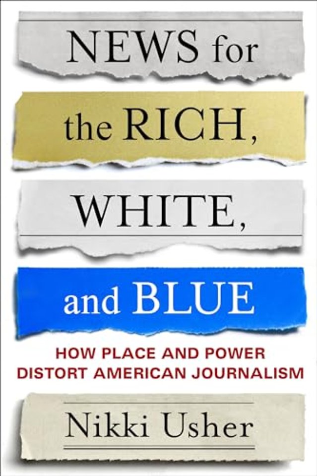 News for the Rich, White, and Blue – How Place and Power Distort American Journalism