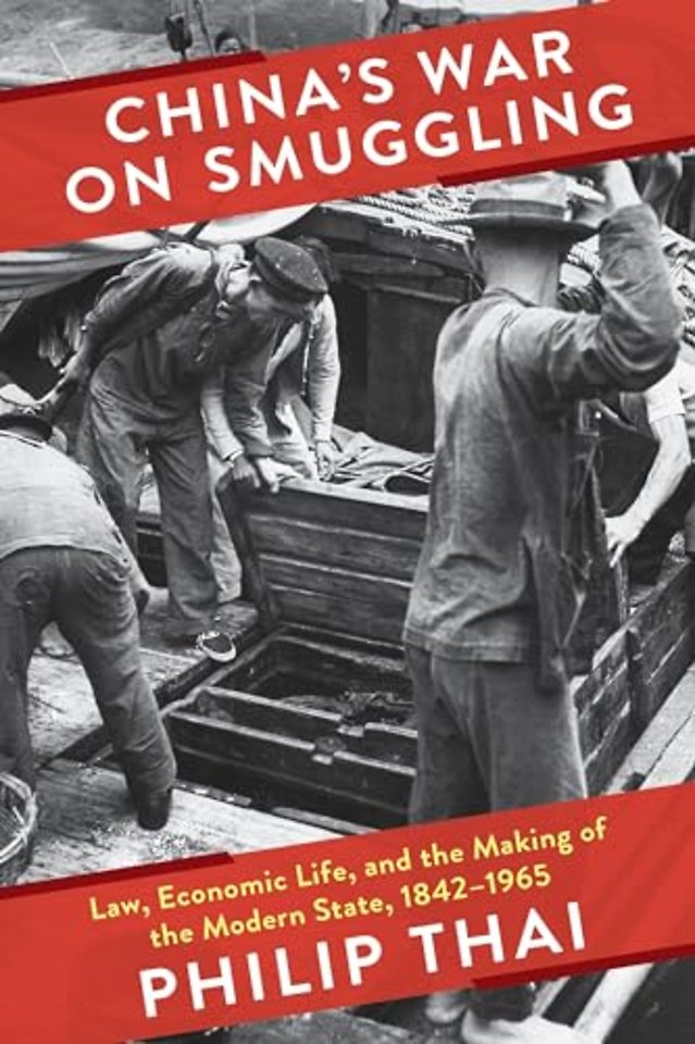 China′s War on Smuggling – Law, Economic Life, and the Making of the Modern State, 1842–1965