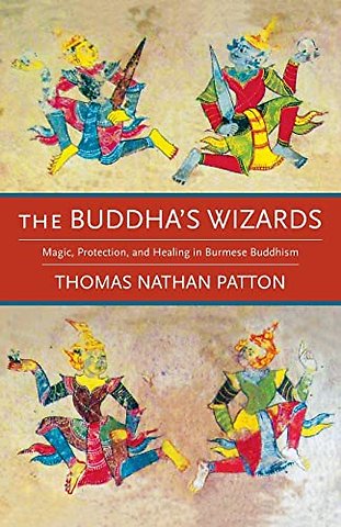 The Buddha′s Wizards – Magic, Protection, and Healing in Burmese Buddhism