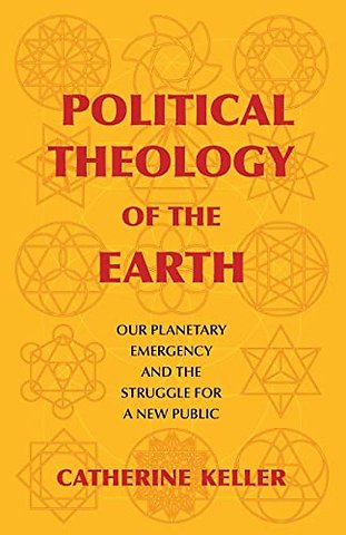 Political Theology of the Earth – Our Planetary Emergency and the Struggle for a New Public