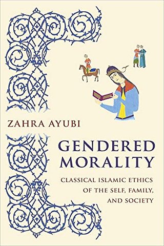 Gendered Morality – Classical Islamic Ethics of the Self, Family, and Society