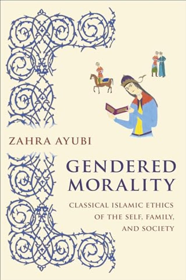 Gendered Morality – Classical Islamic Ethics of the Self, Family, and Society