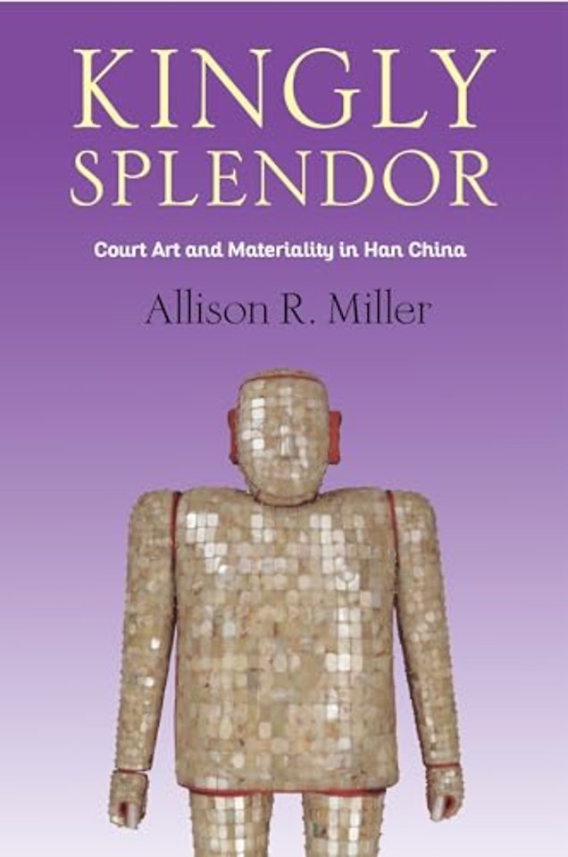 Kingly Splendor – Court Art and Materiality in Han China