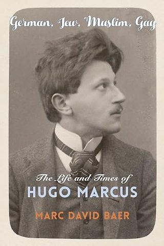 German, Jew, Muslim, Gay – The Life and Times of Hugo Marcus