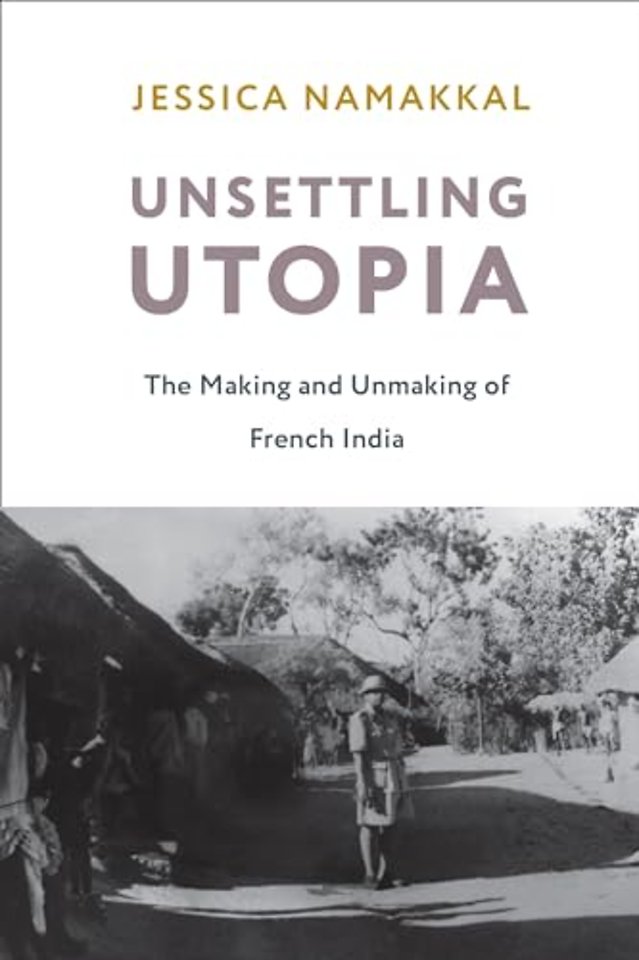 Unsettling Utopia – The Making and Unmaking of French India