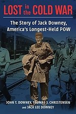 Lost in the Cold War – The Story of Jack Downey, America′s Longest–Held POW