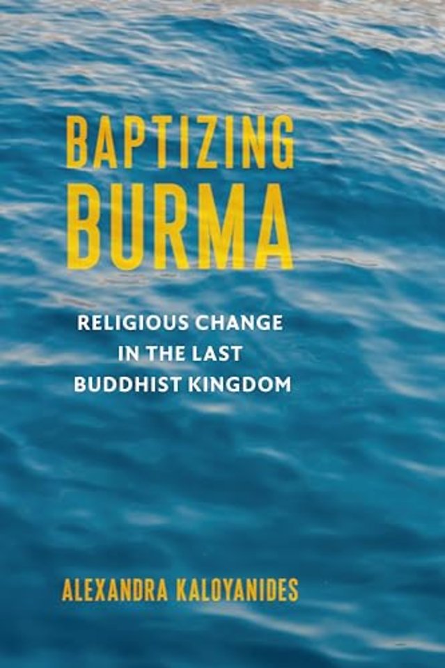 Baptizing Burma – Religious Change in the Last Buddhist Kingdom